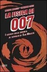 Monica Marelli, Emiliano Ricci - La fisica di 007. I segreti della scienza al servizio di Sua Maestà