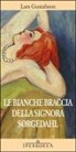 Lars Gustafsson - Le bianche braccia della Signora Sorgedahl