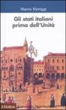 Marco Meriggi - Gli Stati italiani prima dell'unità. Una storia istituzionale