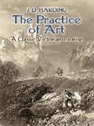 J. D. Harding, J.D. Harding, James Duffield Harding - The Practice of Art: A Classic Victorian Treatise