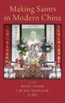 David Ownby, David Goossaert Ownby, Vincent Goossaert, Goossaert Vincent, David Ownby, Ownby David... - Making Saints in Modern China