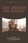 Antony (Professor of Classics Augoustakis, Antony Raucci Augoustakis, Augoustakis Antony, Antony Augoustakis, Stacie Raucci - Epic Heroes on Screen