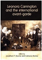 Jonathan P. Mcara Eburne, Jonathan P. Eburne, Catriona McAra, Catriona Eburne Mcara, Jonathan P. Eburne, Catriona McAra... - Leonora Carrington and the International Avant-Garde