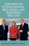 Timothy White, Timothy J White, Timothy J. White, Timothy J. White - Theories of International Relations and Northern Ireland