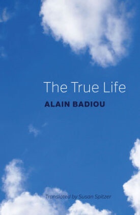 a Badiou, Alain Badiou, Alain (Ecole Normale Superieure and Colleg Badiou, Susan Spitzer - The True Life
