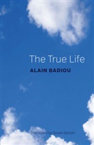a Badiou, Alain Badiou, Alain (Ecole Normale Superieure and Colleg Badiou, Susan Spitzer - The True Life