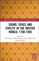 Buchan, Bruce Buchan, Bruce Crawley Buchan, Bruce Denney Buchan, Karen Crawley, Peter Denney... - Sound, Space and Civility in the British World, 1700-1850