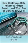 John J Trinckes, John J. Trinckes, Jr. Trinckes, John J Trinckes Jr, John J (Coalfire Systems Inc Westmins Trinckes Jr, John J (Coalfire Systems Inc Westminster Colorado USA) Trinckes Jr... - How Healthcare Data Privacy Is Almost Dead ... And What Can Be Done
