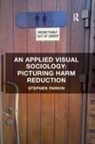 Stephen Parkin, Parkin Stephen - Applied Visual Sociology: Picturing Harm Reduction