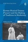 Haekyung Um - Korean Musical Drama: P ansori and the Making of Tradition in Modernit