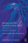 Christine C Forner, Christine C. Forner, Christine C. (Private Practice Forner, Forner Christine C. - Dissociation, Mindfulness, and Creative Meditations
