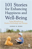 George W. Burns, George W. (Cairnmillar Institute of Psychot Burns, George W. (Cairnmillar Institute of Psychotherapy and Counseling Burns, George W. Wgeorge Wil Burns, Burns George W. - 101 Stories for Enhancing Happiness and Well-Being