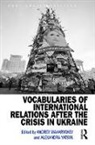 Andrey Makarychev a, Andrey (University of Tartu Makarychev, Andrey Yatsyk Makarychev, Andrey Makarychev, Andrey (University of Tartu Makarychev, Makarychev Andrey... - Vocabularies of International Relations After the Crisis in Ukraine