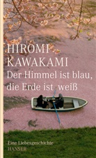 Hiromi Kawakami - Der Himmel ist blau, die Erde ist weiß