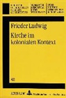 Frieder Ludwig - Kirche im kolonialen Kontext