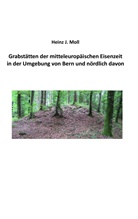 Heinz Moll, Heinz J Moll, Heinz J. Moll - Grabstätten der mitteleuropäischen Eisenzeit in der Umgebung von Bern und nördlich davon