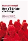 Franco Tommasi - Non c'è Cristo che tenga. Silenzi, invenzioni e imbarazzi alle origini del Cristianesimo. Qual è il Gesù storico più credibile?