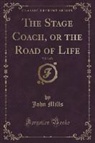 John Mills - The Stage Coach, or the Road of Life, Vol. 3 of 3 (Classic Reprint)