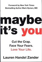Lauren Handel Zander, Lauren Zander, Lauren Handel Zander - Maybe It's You: Cut the Crap. Face Your Fears. Love Your Life.