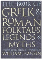 Glynnis Fawkes, William Hansen - Book of Greek and Roman Folktales, Legends, and Myths