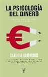 Claudia Hammond - La psicología del dinero : por qué ejerce tal poder y cómo dominarlo