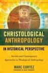 Marc Cortez - Christological Anthropology in Historical Perspective