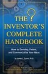 James Cairns, James L. Cairns - The Inventor's Complete Handbook How to Develop, Patent, and Commercialize Your Ideas