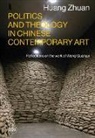 Marko Daniel, Demetrio Paparoni, Huang Zhuan, Zhuan Huang - Politics and Theology in Chinese Contemporary Art