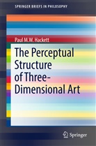 Paul M W Hackett, Paul M. W. Hackett, Paul M.W. Hackett - The Perceptual Structure of Three-Dimensional Art