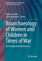 Debr L Martin, Debra L Martin, Debra L. Martin, Tegtmeyer, Tegtmeyer, Caryn Tegtmeyer - Bioarchaeology of Women and Children in Times of War