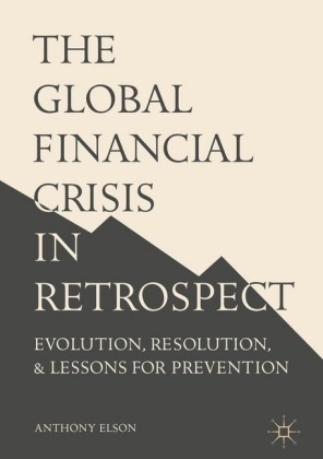 Anthony Elson - Global Financial Crisis in Retrospect Evolution, Resolution, and Lessons for Prevention