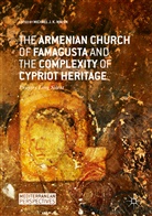Michae J K Walsh, Michael J K Walsh, Michael J K Walsh, Michael J. K. Walsh, Michael J.K. Walsh - The Armenian Church of Famagusta and the Complexity of Cypriot Heritage