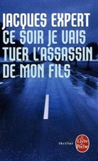 J. Expert, Jacques Expert, Jacques (1956-....) Expert, Jacques Expert - Ce soir je vais tuer l'assassin de mon fils