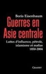 Boris Eisenbaum, Boris Eisenbaum, Eisenbaum-B - Guerres en Asie centrale : luttes d'influence, pétrole, islamisme et mafias 1850-2004