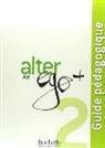 Annie Berthet, Berthet-a+daill-a+hu, Emmanuelle Daill, Emmanuelle et al Daill, Catherine Hugot, Veronique-M Kizirian... - Alter ego + 2, méthode de français, A2 : guide pédagogique