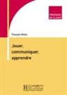 François Weiss, Weiss, Francois Weiss, François Weiss, François (1935-....) Weiss, Weiss-F - Jouer, communiquer, apprendre : pratiques de classe