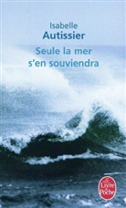 Isabelle Autissier, Isabelle (1956-....) Autissier, Isabelle Autissier - Seule la mer s'en souviendra