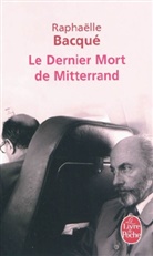 Bacqua(c), Raphaelle Bacque, Raphaëlle Bacqué, Raphaëlle (1964-....) Bacqué, Raphaëlle Bacqué - Le dernier mort de Mitterrand