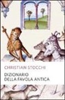 Christian Stocchi - Dizionario della favola antica