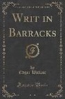 Edgar Wallace - Writ in Barracks (Classic Reprint)