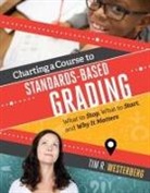 Tim Westerberg, Tim R. Westerberg - Charting a Course to Standards-Based Grading: What to Stop, What to Start, and Why It Matters