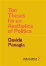 Davide Panagia - Ten Theses for an Aesthetics of Politics