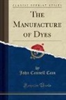 John Cannell Cain - The Manufacture of Dyes (Classic Reprint)