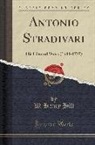 W. Henry Hill - Antonio Stradivari: His Life and Work (1644-1737) (Classic Reprint)