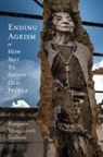 Margaret Morganroth Gullette - Ending Ageism, Or How Not to Shoot Old People