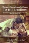 Ruby Fleurcius - From the Bored Room to the Bedroom: Biblical Secrets on How to Stimulate Your King from the Inside Out!