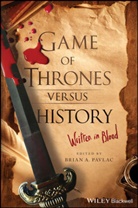 Ba Pavlac, Brian A. Pavlac, Brian Alexander Pavlac, Brian A Pavlac, Brian A. Pavlac - Game of Thrones Versus History