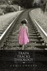 Chris Conrad - TRAIN TRACKS THEOLOGY