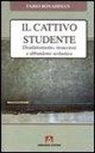 Fabio Bonadiman - Il cattivo studente. Disadattamento, insuccesso e abbandono scolastico