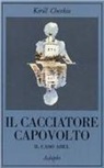 Kirill Chenkin - Il cacciatore capovolto. Il caso Abel